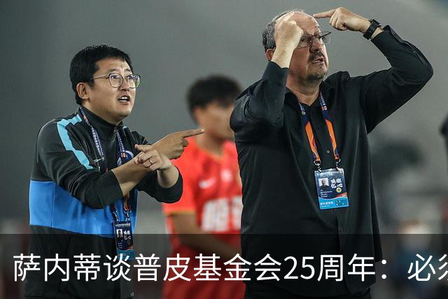 萨内蒂谈普皮基金会25周年：必须为国家做点啥，很多家庭处境艰难